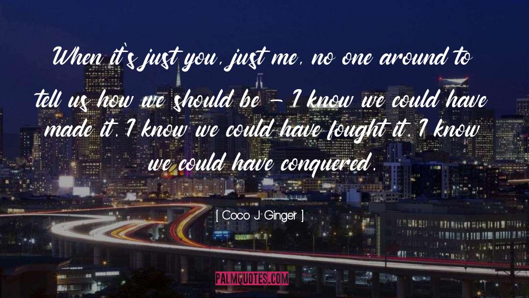 Coco J. Ginger Quotes: When it's just you, just