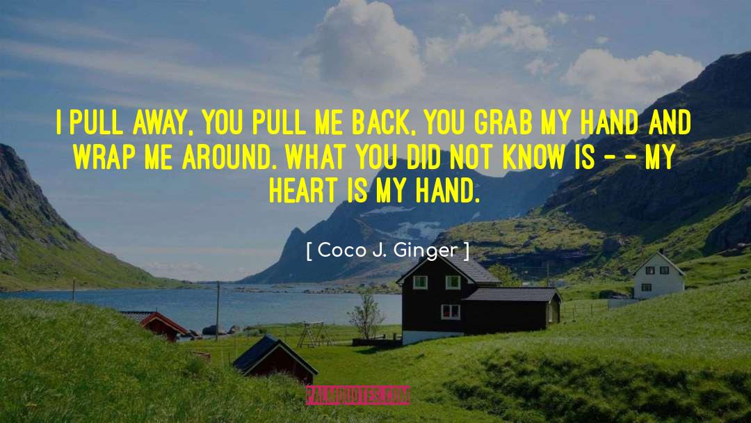 Coco J. Ginger Quotes: I pull away, you pull