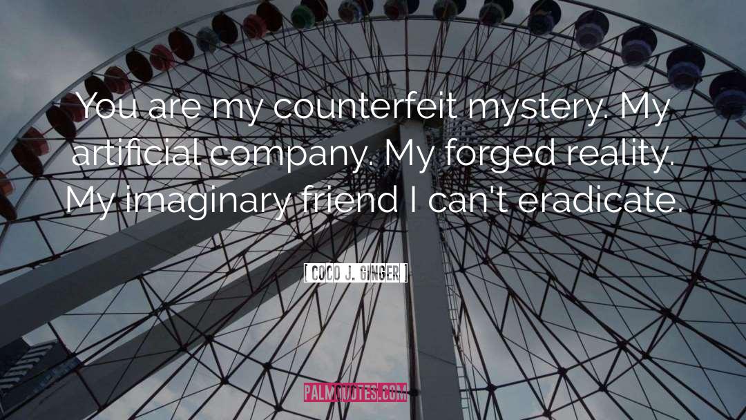 Coco J. Ginger Quotes: You are my counterfeit mystery.