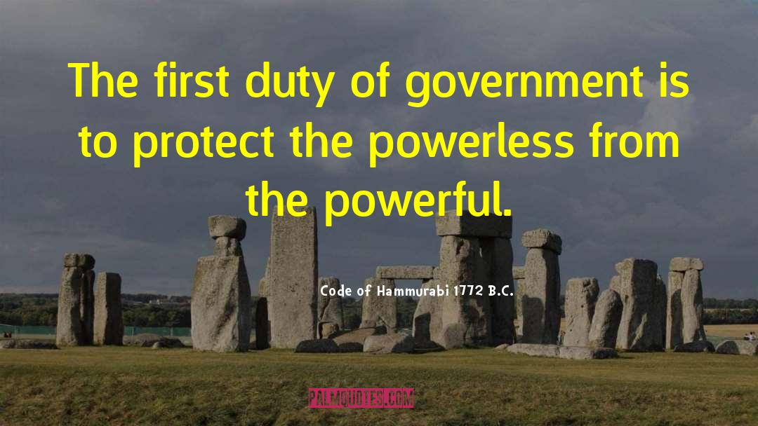 Code Of Hammurabi 1772 B.C. Quotes: The first duty of government