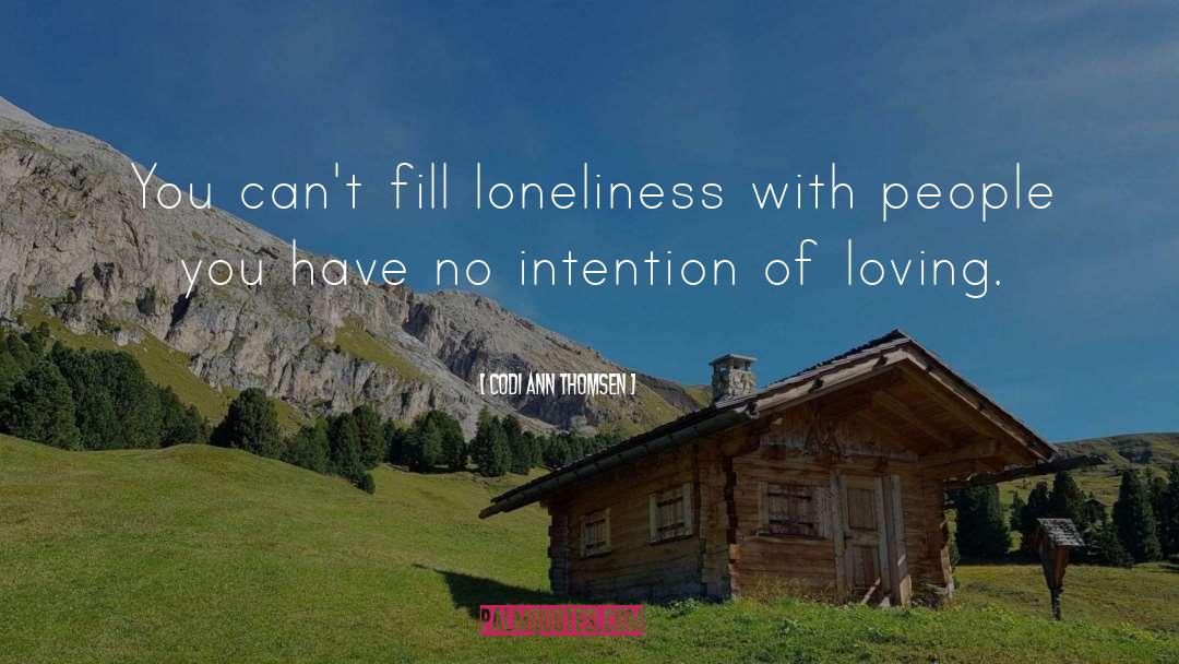 Codi Ann Thomsen Quotes: You can't fill loneliness with