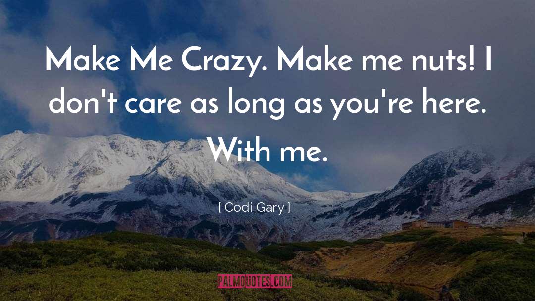 Codi Gary Quotes: Make Me Crazy. Make me