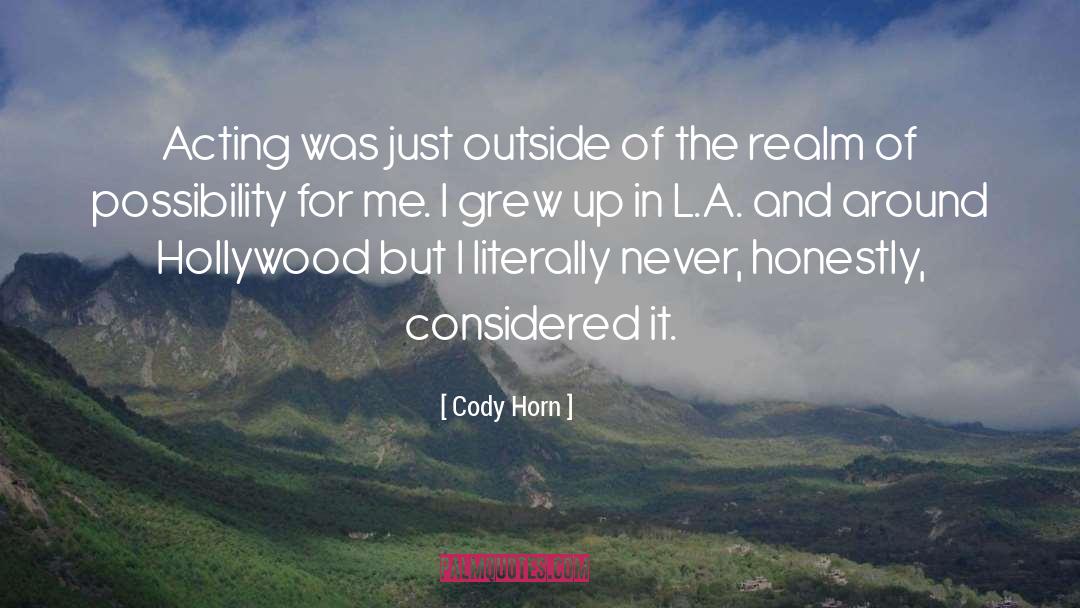 Cody Horn Quotes: Acting was just outside of