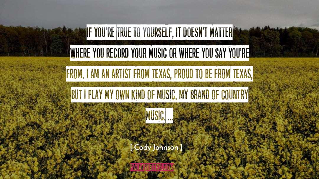 Cody Johnson Quotes: If you're true to yourself,