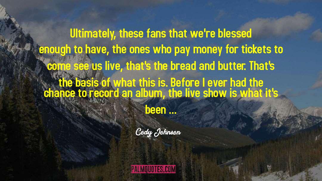 Cody Johnson Quotes: Ultimately, these fans that we're