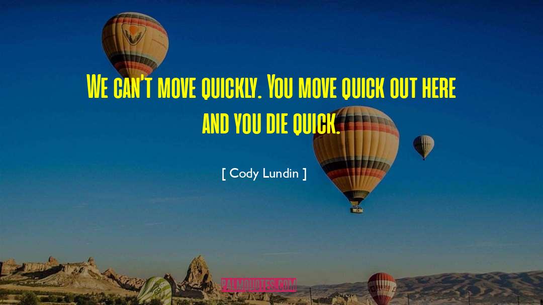 Cody Lundin Quotes: We can't move quickly. You