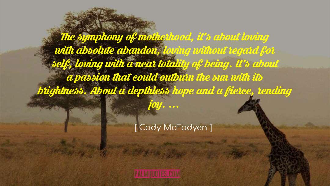 Cody McFadyen Quotes: The symphony of motherhood, it's