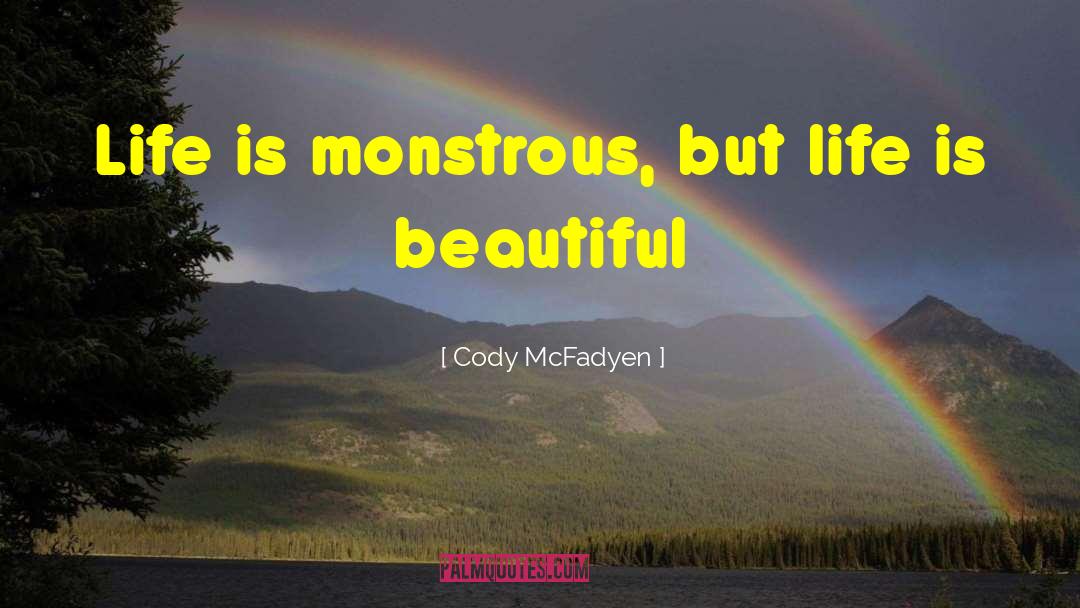 Cody McFadyen Quotes: Life is monstrous, but life