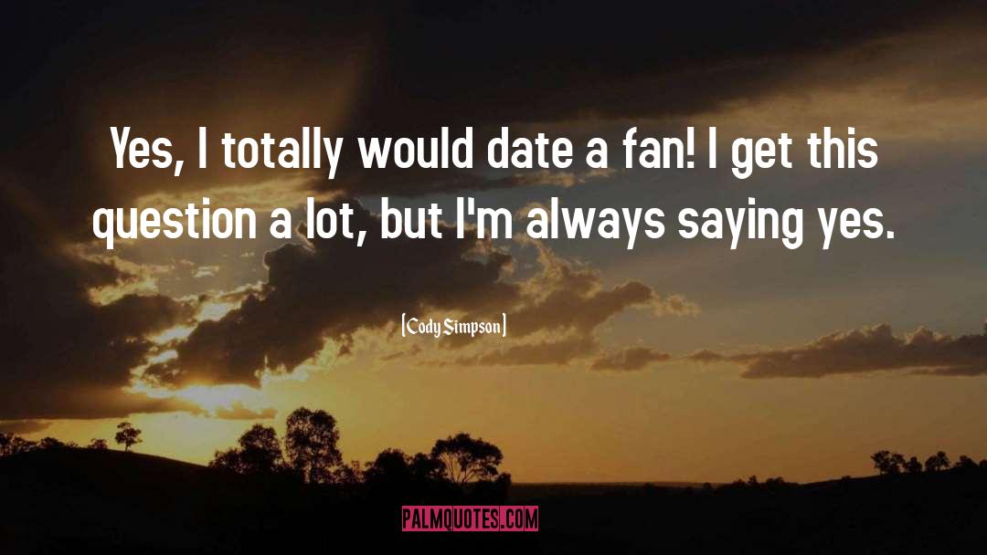 Cody Simpson Quotes: Yes, I totally would date