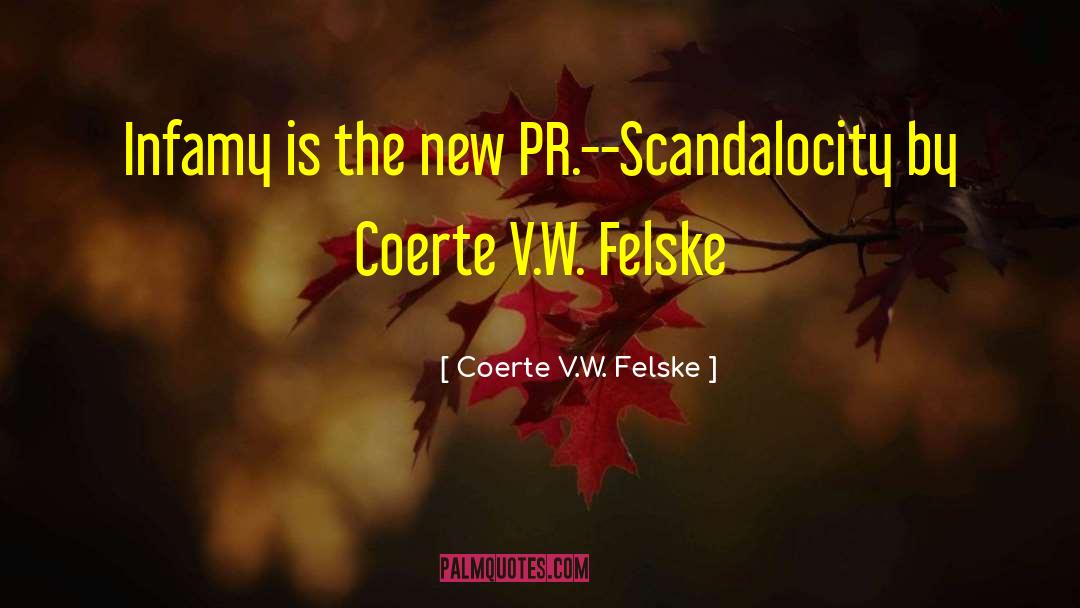 Coerte V.W. Felske Quotes: Infamy is the new PR.<br