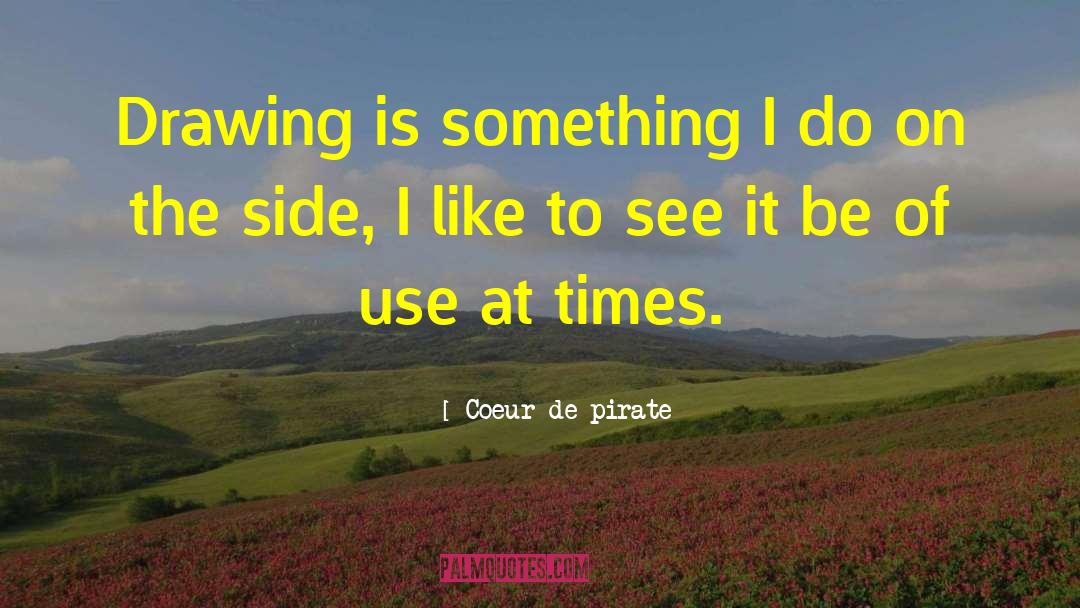 Coeur De Pirate Quotes: Drawing is something I do