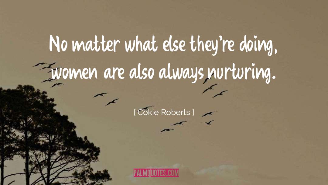 Cokie Roberts Quotes: No matter what else they're