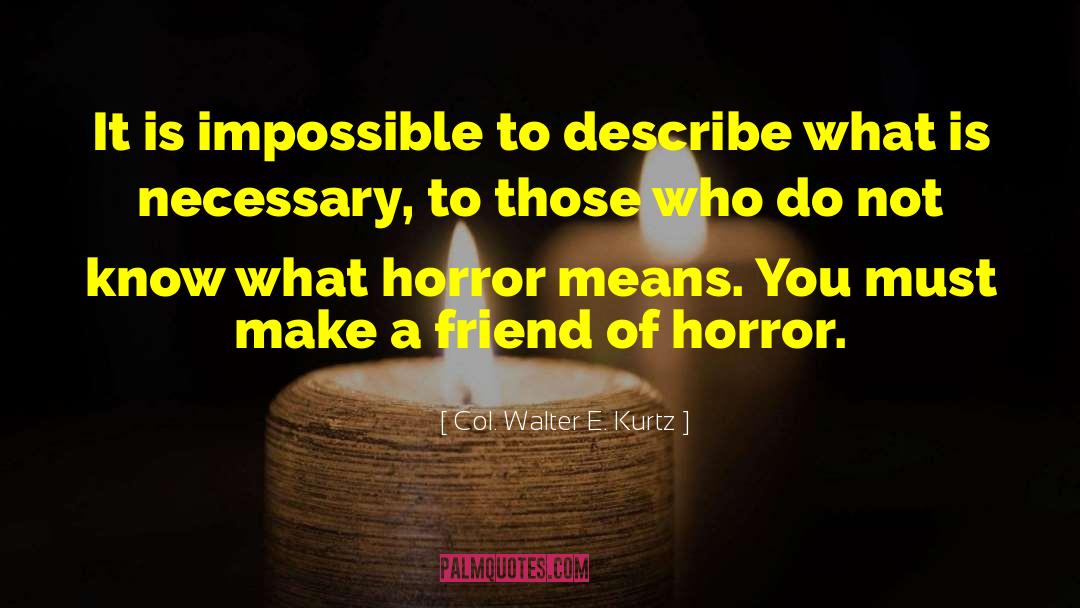 Col. Walter E. Kurtz Quotes: It is impossible to describe