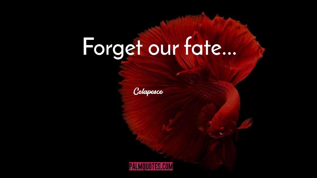 Colapesce Quotes: Forget our fate...