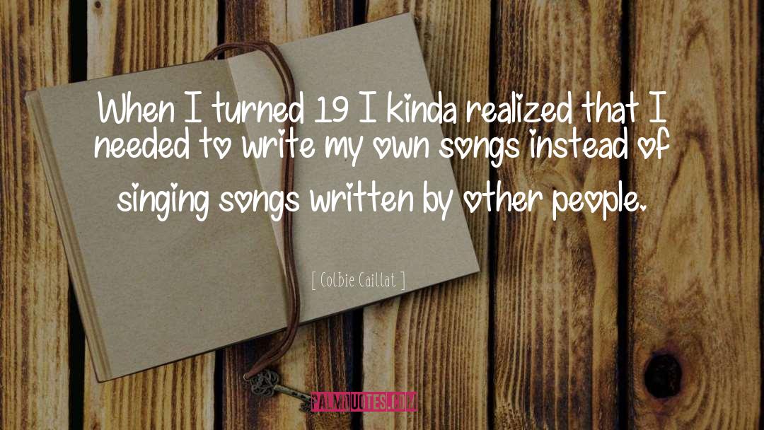 Colbie Caillat Quotes: When I turned 19 I