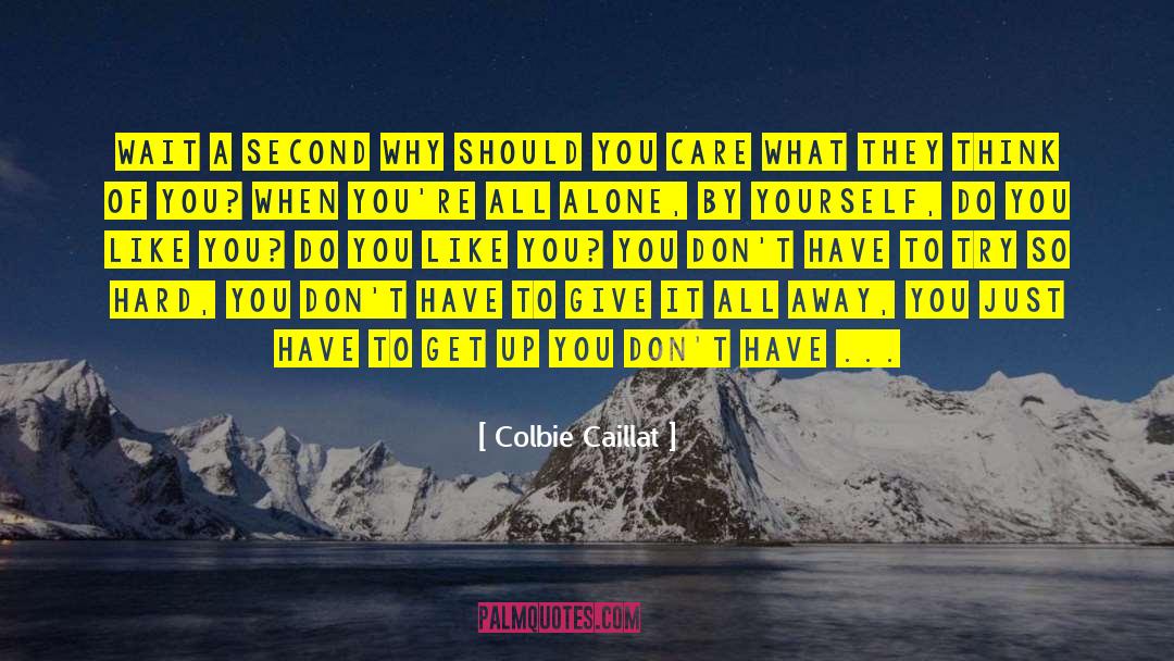 Colbie Caillat Quotes: Wait a second Why should