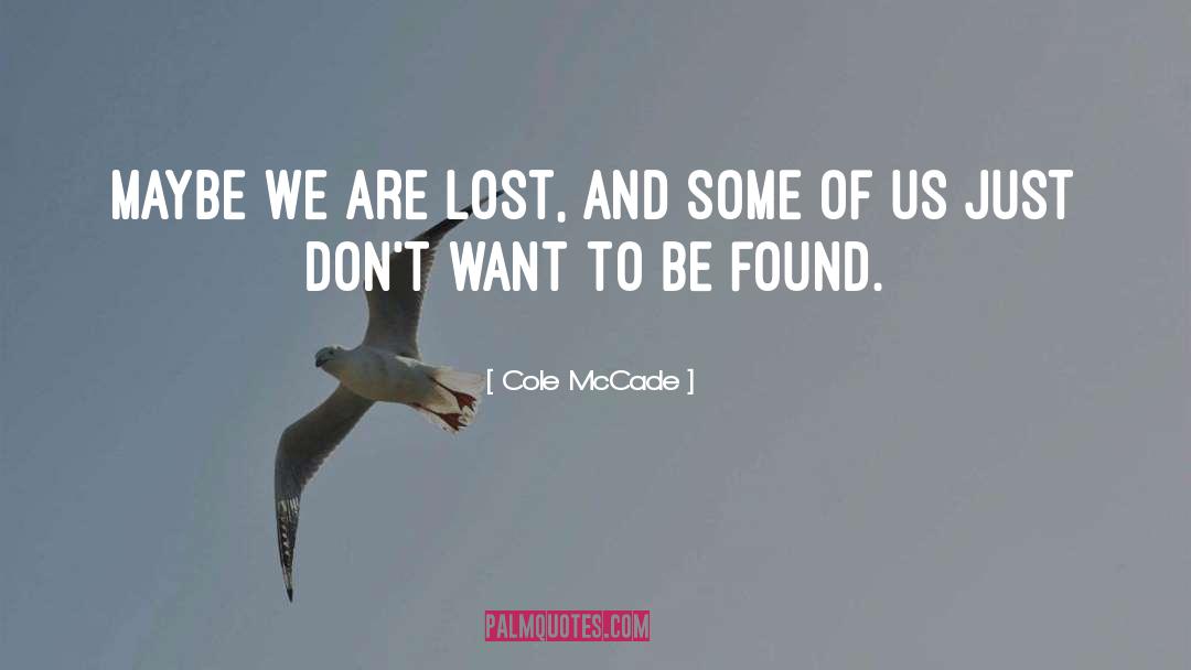 Cole McCade Quotes: Maybe we are lost, and