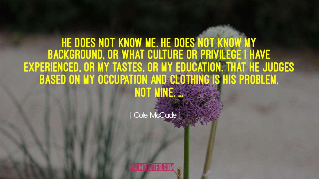 Cole McCade Quotes: He does not know me.