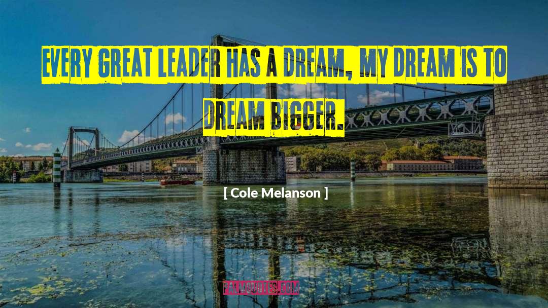 Cole Melanson Quotes: Every great leader has a