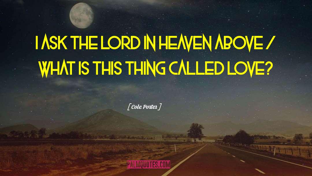 Cole Porter Quotes: I ask the Lord in