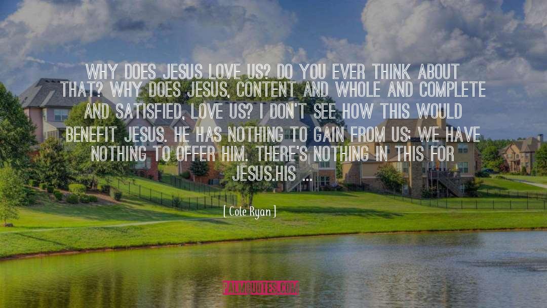 Cole Ryan Quotes: Why does Jesus love us?