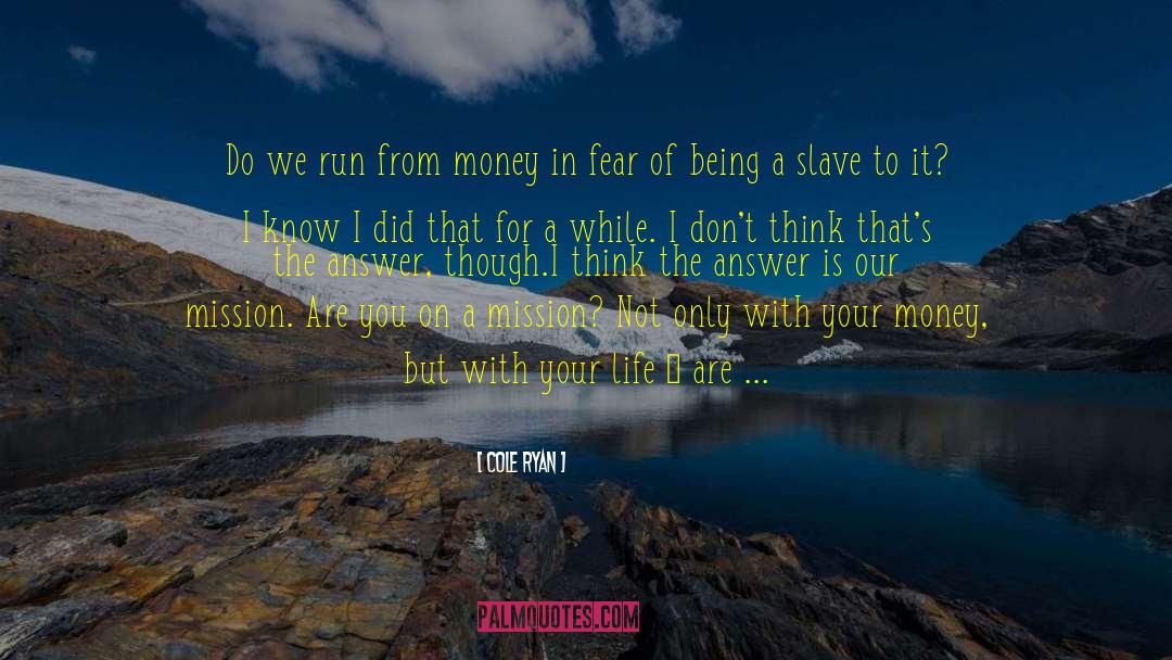 Cole Ryan Quotes: Do we run from money