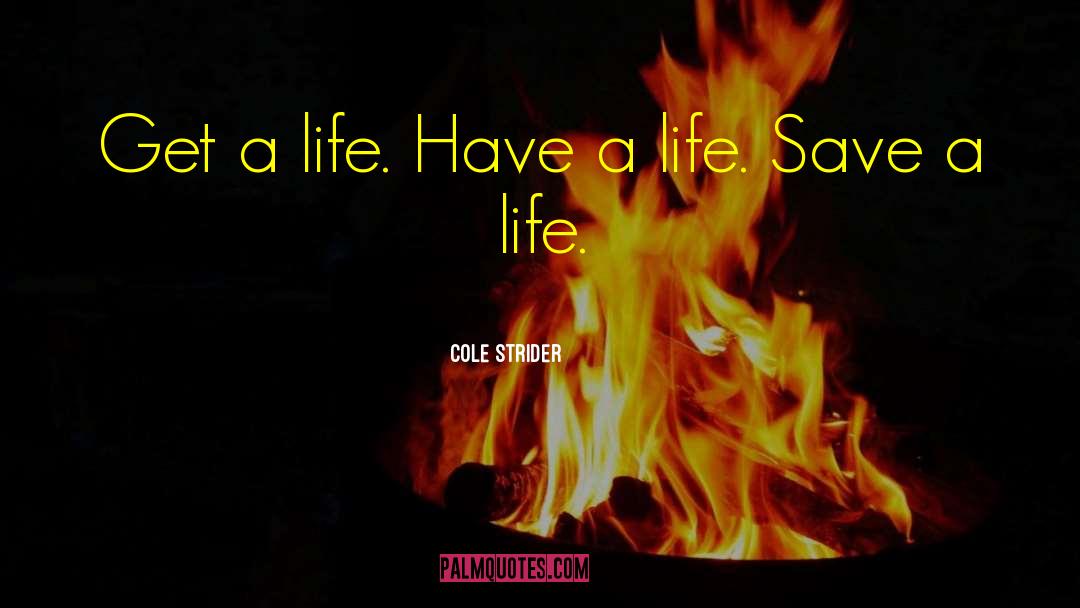 Cole Strider Quotes: Get a life. Have a