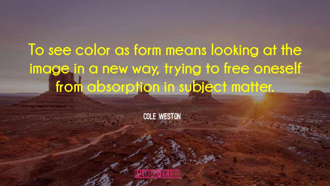 Cole Weston Quotes: To see color as form