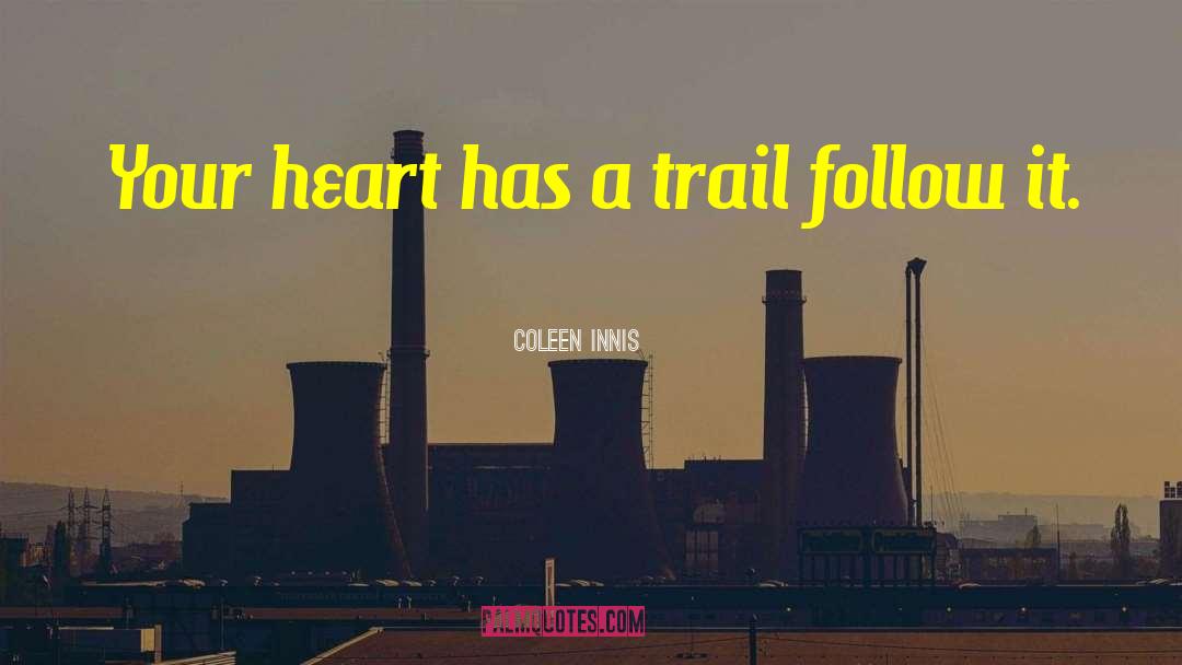 Coleen Innis Quotes: Your heart has a trail