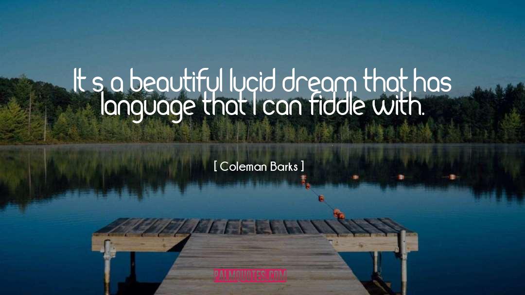 Coleman Barks Quotes: It's a beautiful lucid dream