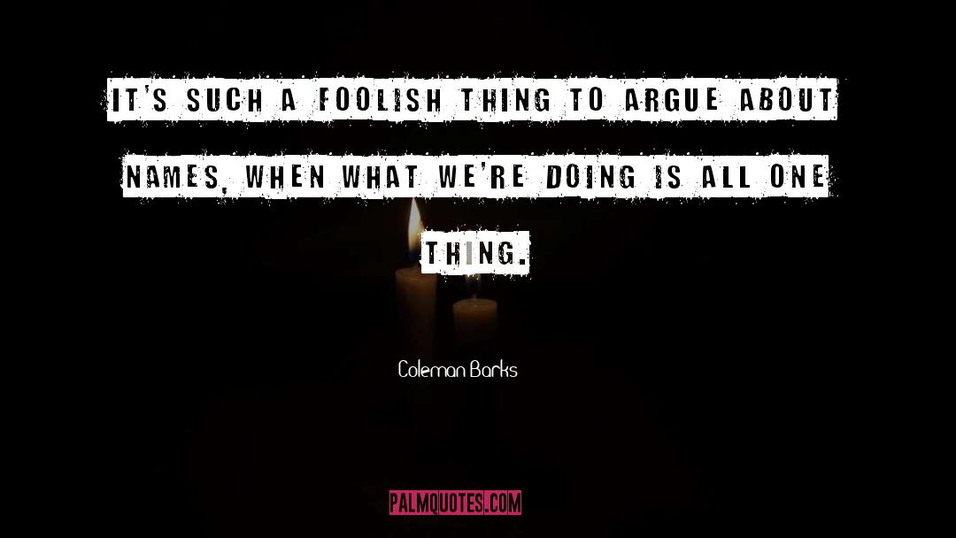 Coleman Barks Quotes: It's such a foolish thing