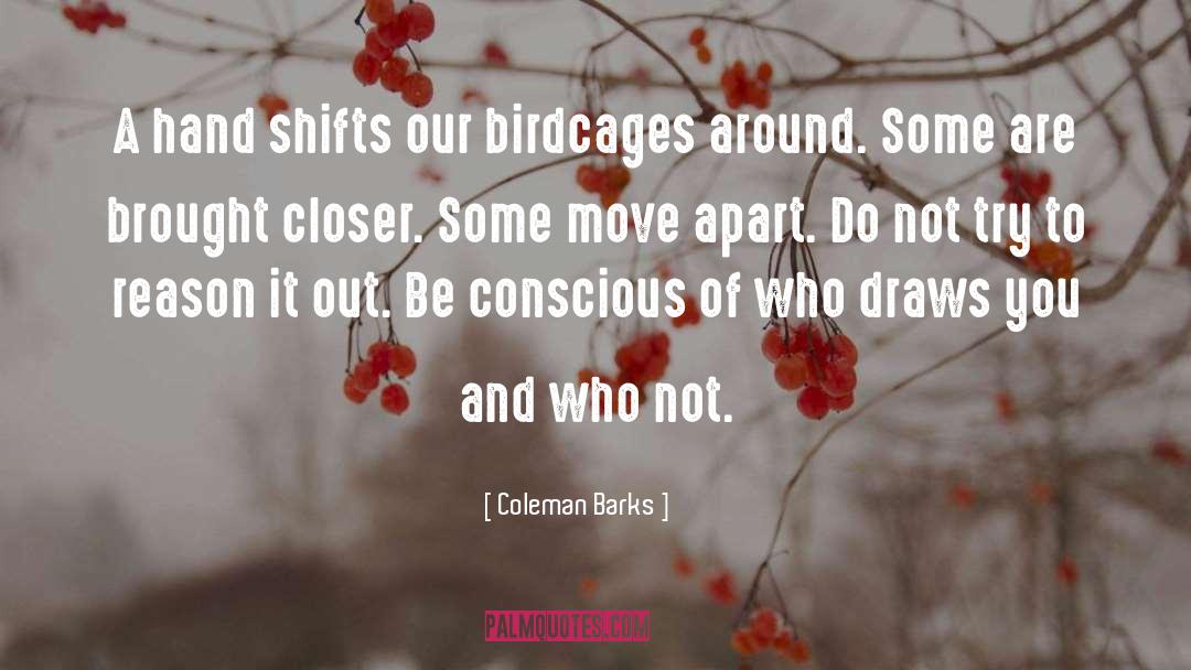 Coleman Barks Quotes: A hand shifts our birdcages