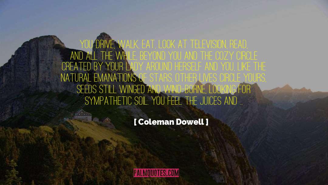 Coleman Dowell Quotes: You drive, walk, eat, look