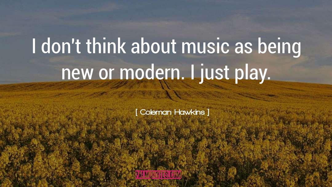 Coleman Hawkins Quotes: I don't think about music
