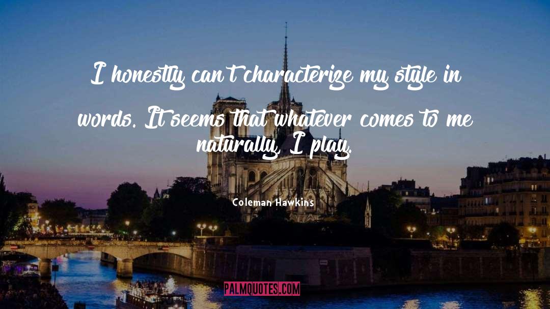 Coleman Hawkins Quotes: I honestly can't characterize my