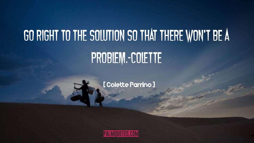Colette Parrino Quotes: Go right to the solution