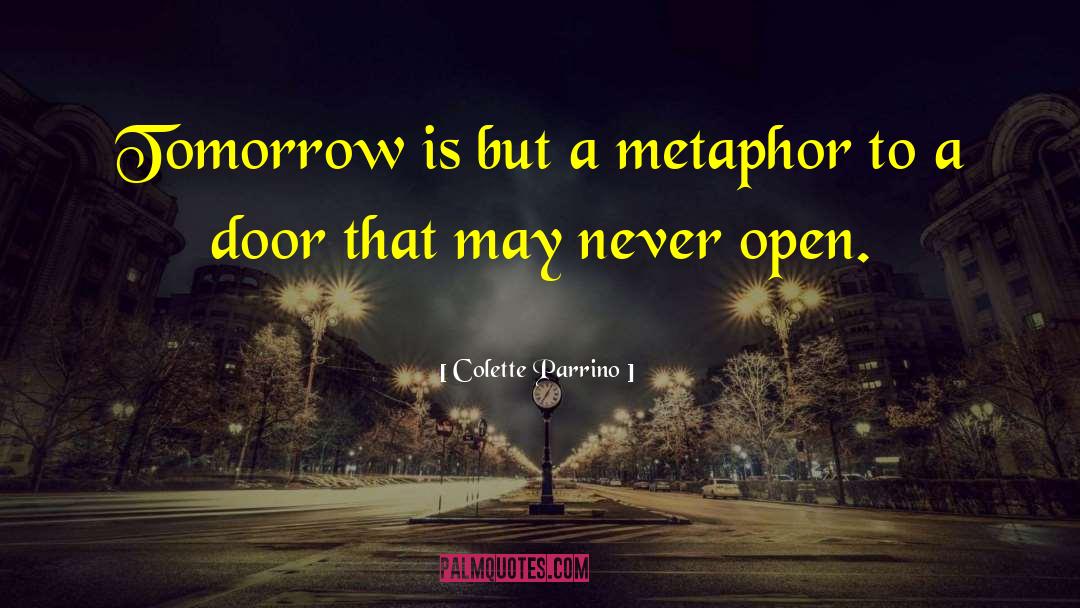 Colette Parrino Quotes: Tomorrow is but a metaphor