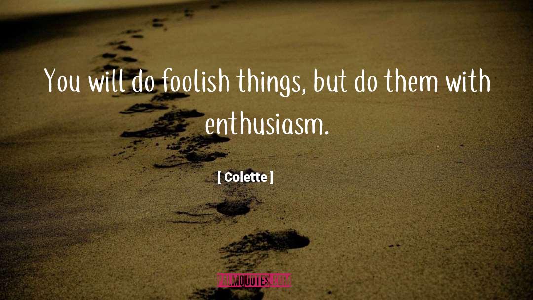 Colette Quotes: You will do foolish things,