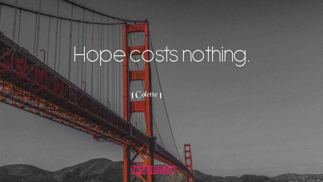 Colette Quotes: Hope costs nothing.