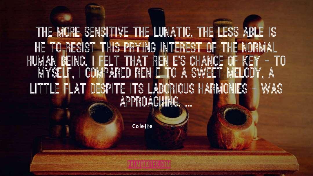 Colette Quotes: The more sensitive the lunatic,