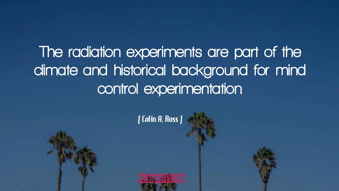 Colin A. Ross Quotes: The radiation experiments are part