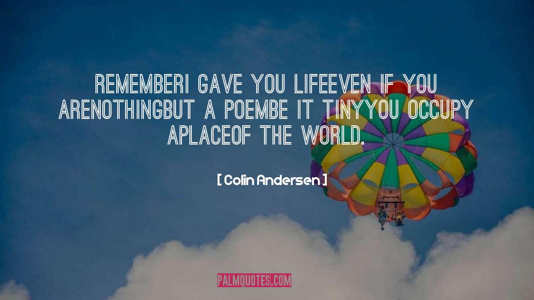 Colin Andersen Quotes: Remember<br />I gave you life<br