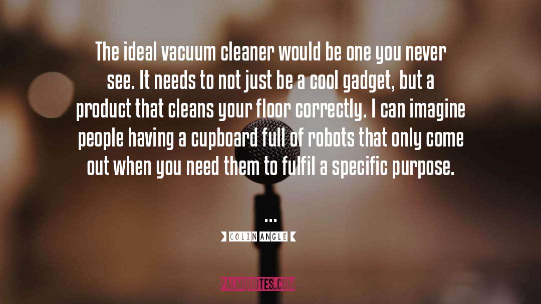 Colin Angle Quotes: The ideal vacuum cleaner would