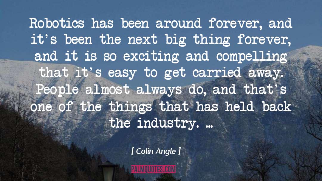 Colin Angle Quotes: Robotics has been around forever,