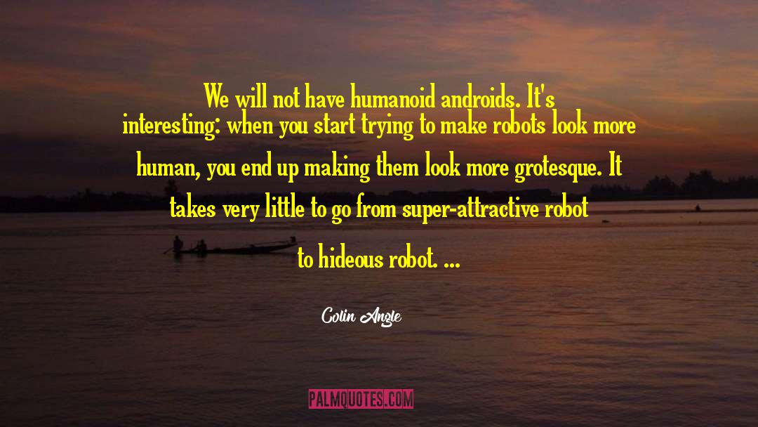 Colin Angle Quotes: We will not have humanoid