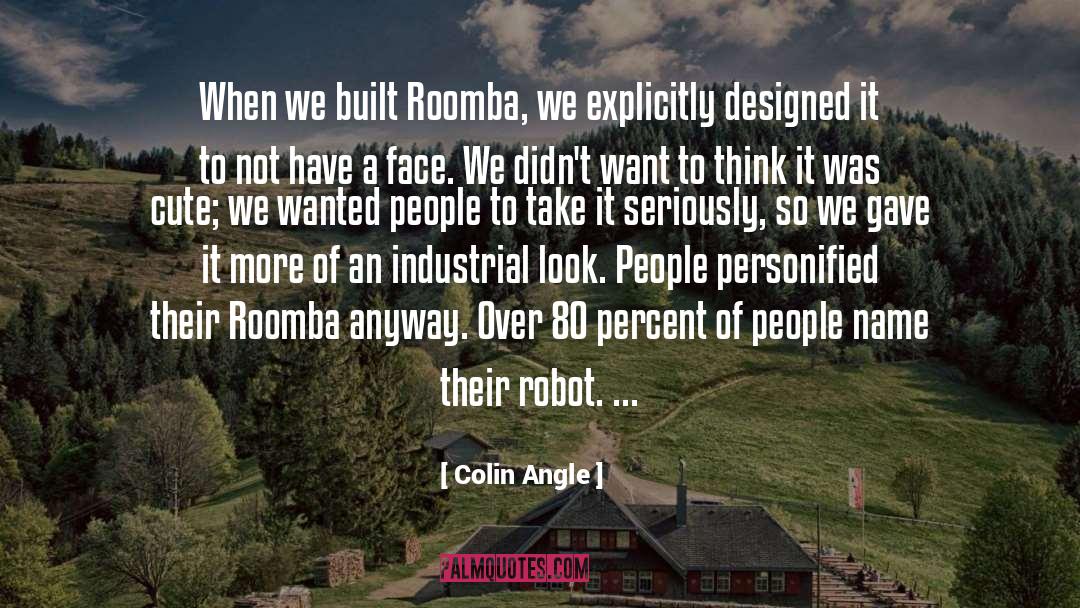 Colin Angle Quotes: When we built Roomba, we