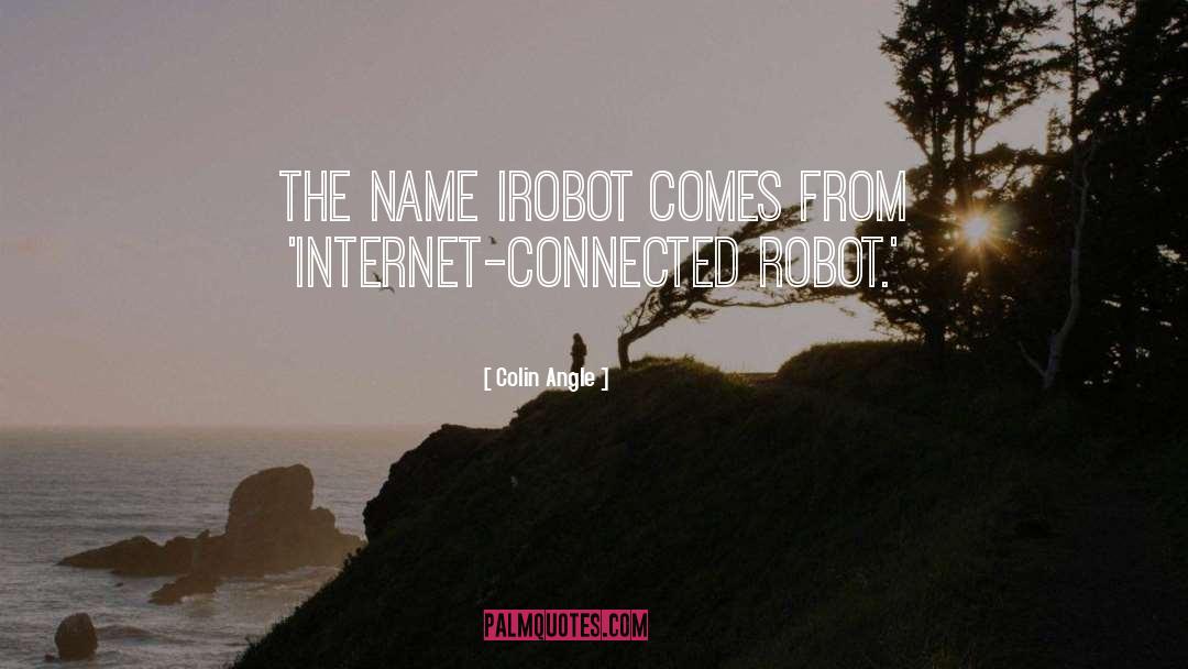 Colin Angle Quotes: The name iRobot comes from