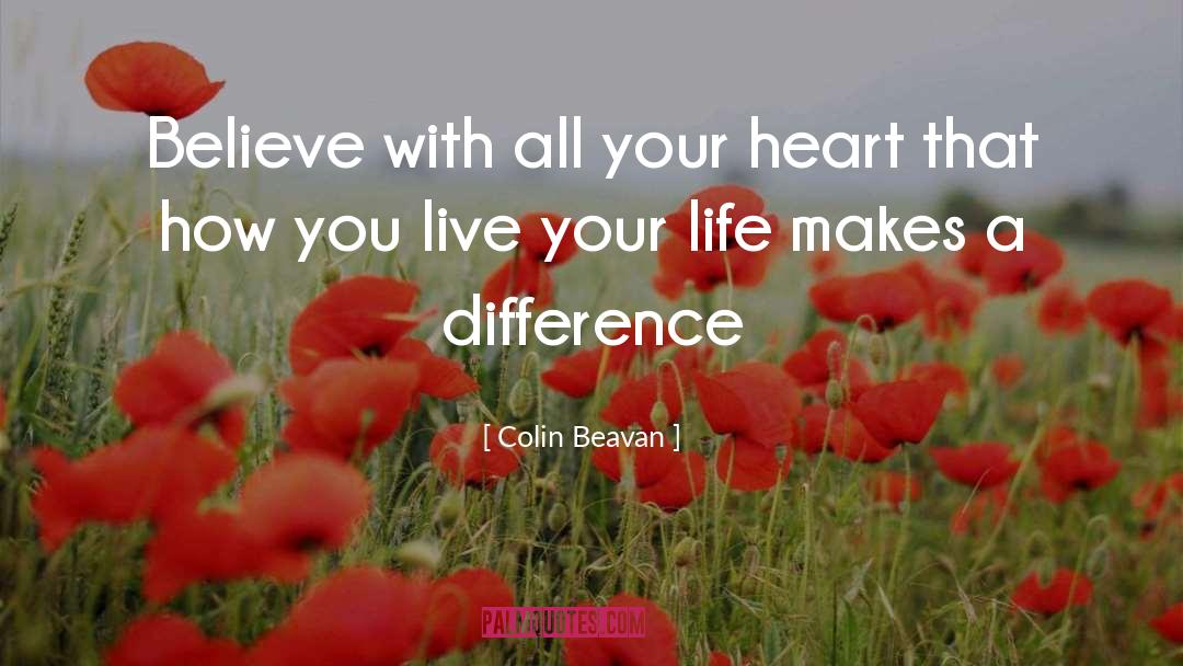 Colin Beavan Quotes: Believe with all your heart