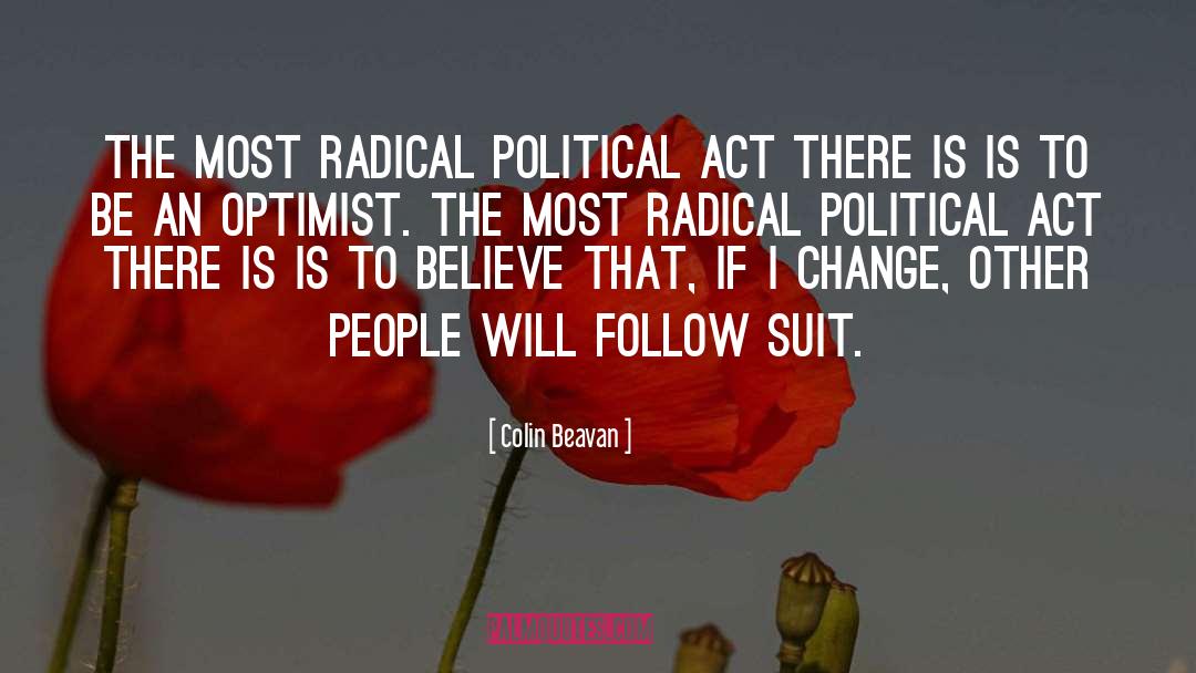 Colin Beavan Quotes: The most radical political act