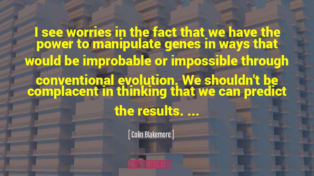 Colin Blakemore Quotes: I see worries in the